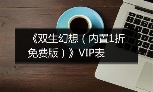 《双生幻想（内置1折免费版）》VIP表