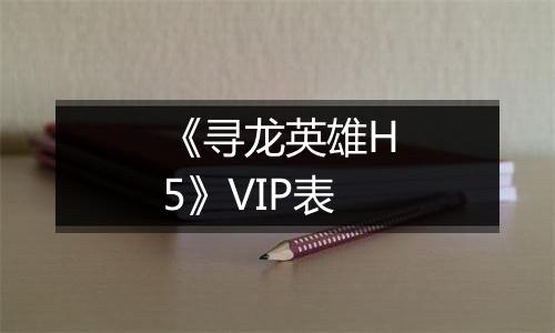 《寻龙英雄H5》VIP表