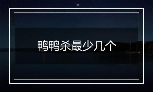 鸭鸭杀最少几个
