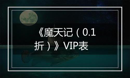 《魔天记（0.1折）》VIP表