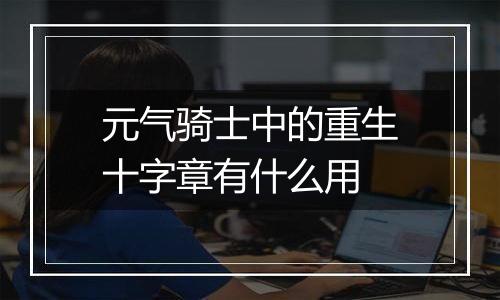 元气骑士中的重生十字章有什么用