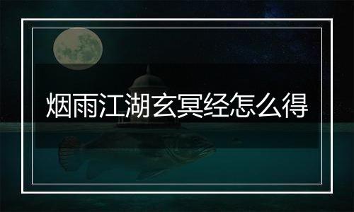 烟雨江湖玄冥经怎么得