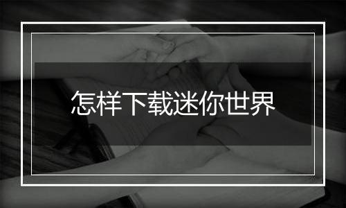 怎样下载迷你世界