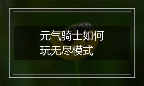 元气骑士如何玩无尽模式