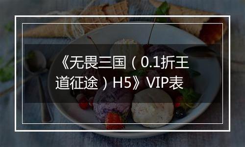 《无畏三国（0.1折王道征途）H5》VIP表