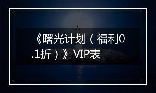 《曙光计划（福利0.1折）》VIP表