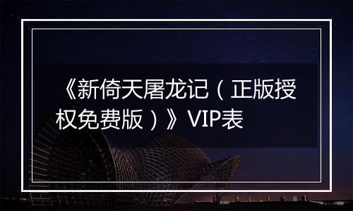 《新倚天屠龙记（正版授权免费版）》VIP表