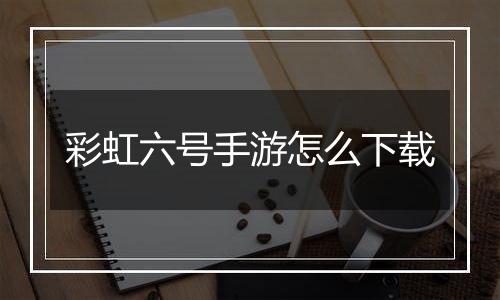 彩虹六号手游怎么下载