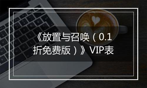 《放置与召唤（0.1折免费版）》VIP表