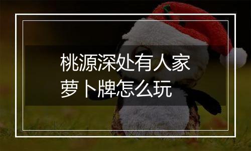 桃源深处有人家萝卜牌怎么玩
