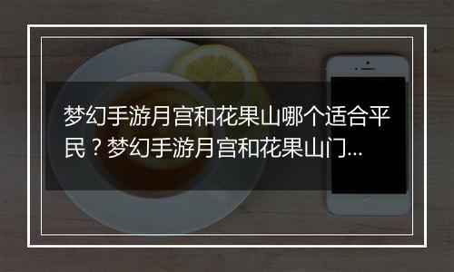 梦幻手游月宫和花果山哪个适合平民？梦幻手游月宫和花果山门派选择推荐