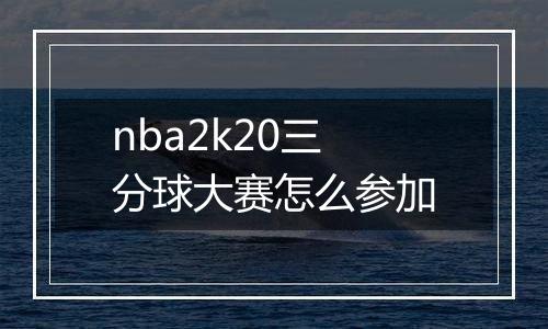 nba2k20三分球大赛怎么参加