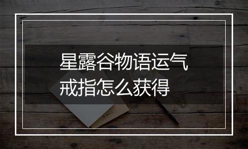 星露谷物语运气戒指怎么获得