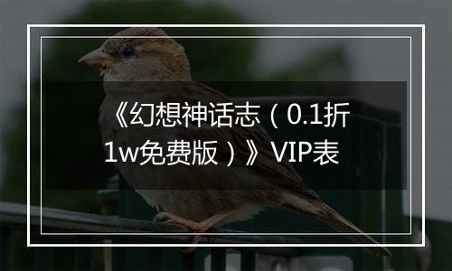 《幻想神话志（0.1折1w免费版）》VIP表