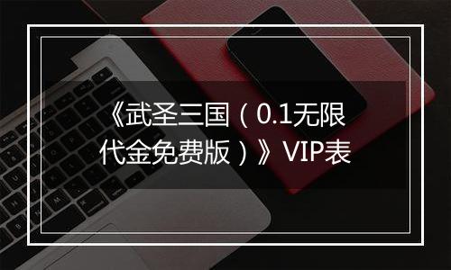 《武圣三国（0.1无限代金免费版）》VIP表