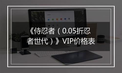 《侍忍者（0.05折忍者世代）》VIP价格表