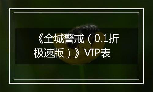 《全城警戒（0.1折极速版）》VIP表