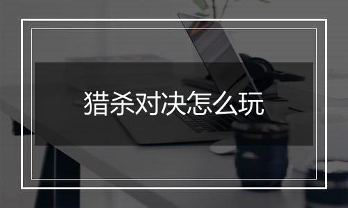 猎杀对决怎么玩