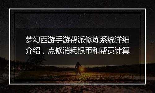 梦幻西游手游帮派修炼系统详细介绍，点修消耗银币和帮贡计算