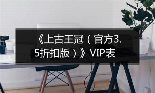 《上古王冠（官方3.5折扣版）》VIP表