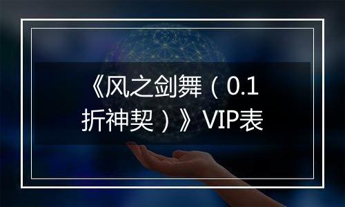 《风之剑舞（0.1折神契）》VIP表