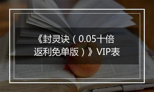 《封灵诀（0.05十倍返利免单版）》VIP表