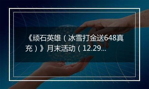 《顽石英雄（冰雪打金送648真充）》月末活动（12.29-12.31）