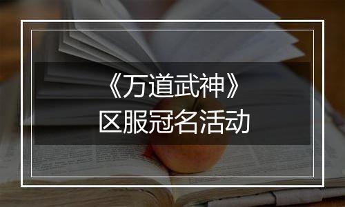 《万道武神》区服冠名活动