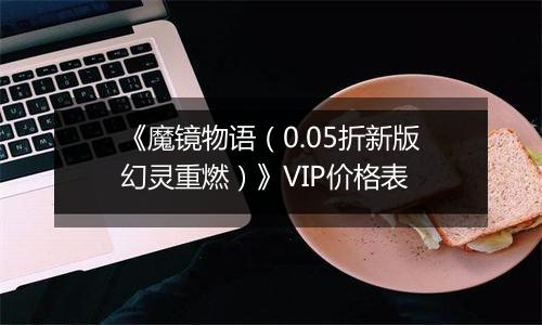 《魔镜物语（0.05折新版幻灵重燃）》VIP价格表