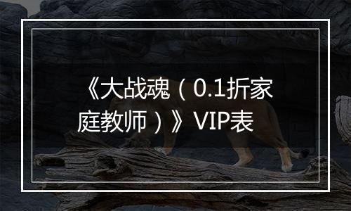 《大战魂（0.1折家庭教师）》VIP表