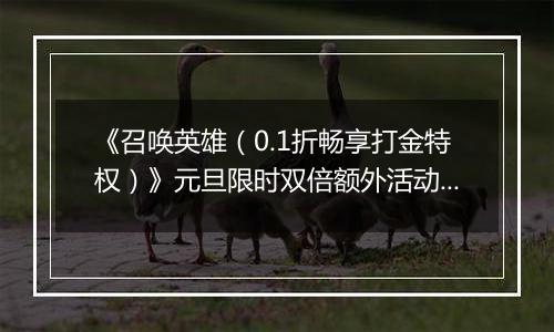 《召唤英雄（0.1折畅享打金特权）》元旦限时双倍额外活动（12.30-1.1）