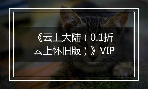 《云上大陆（0.1折云上怀旧版）》VIP