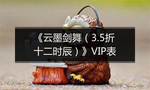 《云墨剑舞（3.5折十二时辰）》VIP表