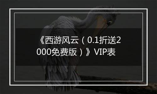 《西游风云（0.1折送2000免费版）》VIP表