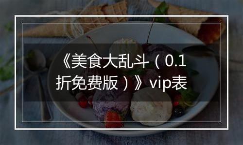 《美食大乱斗（0.1折免费版）》vip表