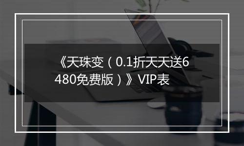 《天珠变（0.1折天天送6480免费版）》VIP表