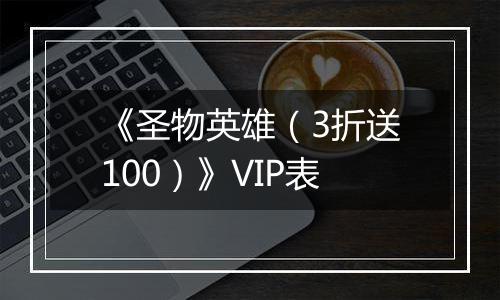 《圣物英雄（3折送100）》VIP表