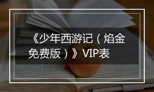 《少年西游记（焰金免费版）》VIP表