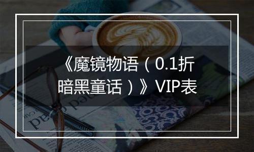 《魔镜物语（0.1折暗黑童话）》VIP表