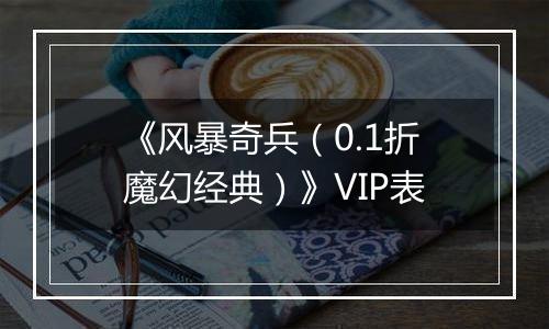《风暴奇兵（0.1折魔幻经典）》VIP表