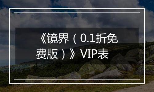《镜界（0.1折免费版）》VIP表
