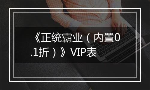 《正统霸业（内置0.1折）》VIP表