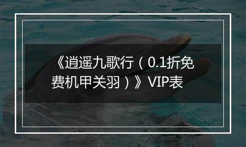 《逍遥九歌行（0.1折免费机甲关羽）》VIP表