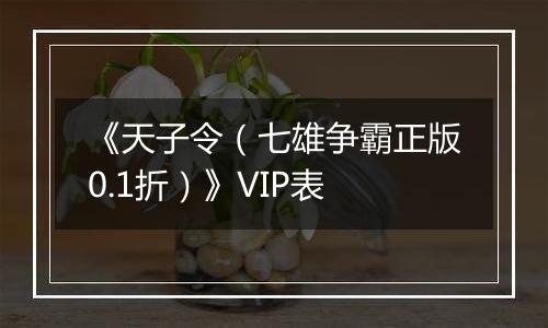 《天子令（七雄争霸正版0.1折）》VIP表