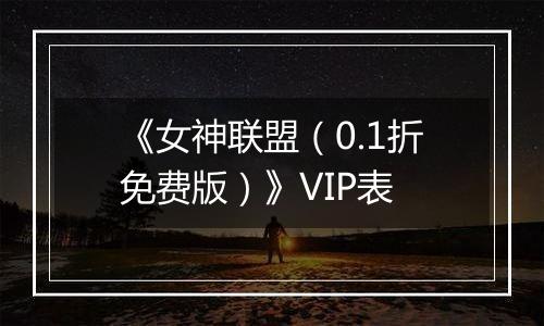 《女神联盟（0.1折免费版）》VIP表
