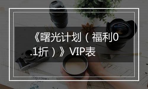 《曙光计划（福利0.1折）》VIP表
