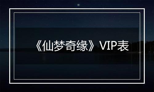 《仙梦奇缘》VIP表