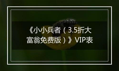 《小小兵者（3.5折大富翁免费版）》VIP表