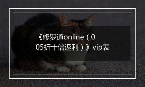 《修罗道online（0.05折十倍返利）》vip表