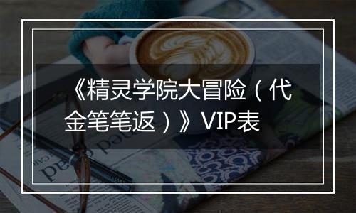 《精灵学院大冒险（代金笔笔返）》VIP表